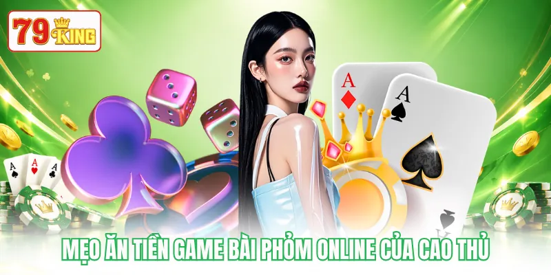 Mẹo ăn tiền game bài Phỏm online của cao thủ Mẹo ăn tiền game bài Phỏm online của cao thủ